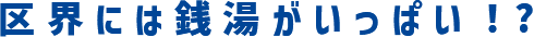 区界には銭湯がいっぱい！?